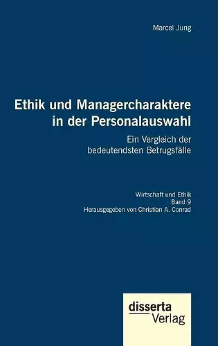 Ethik und Managercharaktere in der Personalauswahl. Ein Vergleich der bedeutendsten Betrugsfälle cover