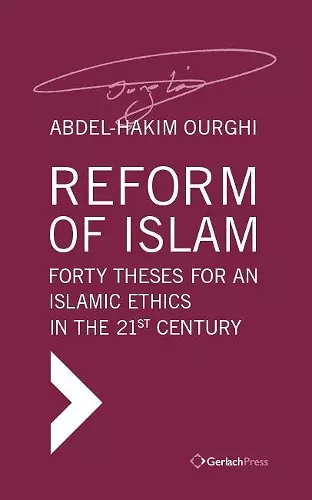 Reform of Islam. Forty Theses for an Islamic Ethics in the 21st Century cover