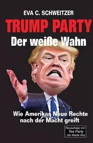 Trump Party. Der weiße Wahn. Wie Amerikas Neue Rechte nach der Macht greift cover