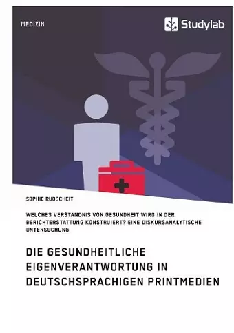 Gesundheitliche Eigenverantwortung in der Berichterstattung deutschsprachiger Printmedien. Welches Verständnis von Gesundheit wird konstruiert? cover