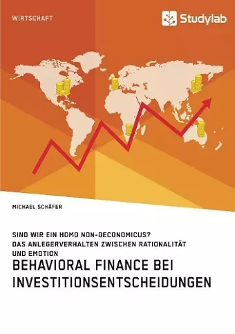 Behavioral Finance bei Investitionsentscheidungen. Das Anlegerverhalten zwischen Rationalität und Emotion cover