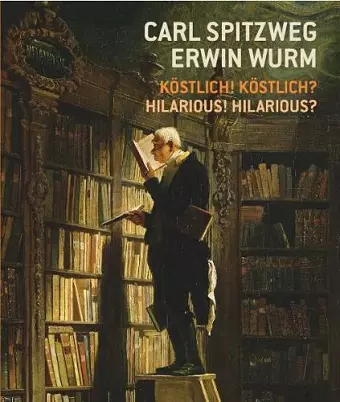 Carl Spitzweg - Erwin Wurm Kstlich! Kstlich? / Hilarious? Hilarious! cover