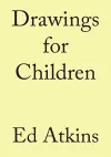 Ed Atkins. Drawings for Children cover