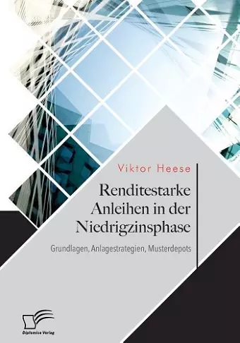 Renditestarke Anleihen in der Niedrigzinsphase. Grundlagen, Anlagestrategien, Musterdepots cover