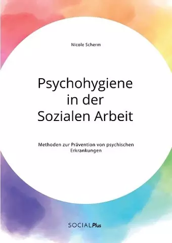 Psychohygiene in der Sozialen Arbeit. Methoden zur Prävention von psychischen Erkrankungen cover