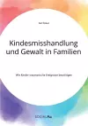 Kindesmisshandlung und Gewalt in Familien. Wie Kinder traumatische Ereignisse bewältigen cover