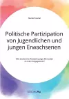 Politische Partizipation von Jugendlichen und jungen Erwachsenen. Wie motivieren Parteien junge Menschen zu mehr Engagement? cover