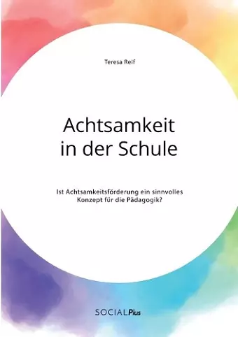 Achtsamkeit in der Schule. Ist Achtsamkeitsförderung ein sinnvolles Konzept für die Pädagogik? cover