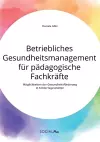 Betriebliches Gesundheitsmanagement für pädagogische Fachkräfte. Möglichkeiten der Gesundheitsförderung in Kindertagesstätten cover