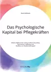 Das Psychologische Kapital bei Pflegekräften. Welche Maßnahmen stärken Selbstwirksamkeit, Optimismus, Hoffnung und Resilienz von Stationsleitungen? cover