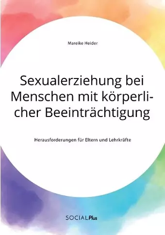 Sexualerziehung bei Menschen mit körperlicher Beeinträchtigung. Herausforderungen für Eltern und Lehrkräfte cover