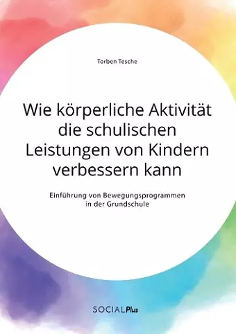 Wie körperliche Aktivität die schulischen Leistungen von Kindern verbessern kann. Einführung von Bewegungsprogrammen in der Grundschule cover