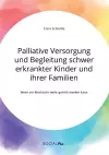 Palliative Versorgung und Begleitung schwer erkrankter Kinder und ihrer Familien. Wenn ein Kind nicht mehr geheilt werden kann cover