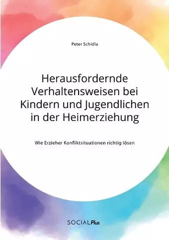 Herausfordernde Verhaltensweisen bei Kindern und Jugendlichen in der Heimerziehung. Wie Erzieher Konfliktsituationen richtig lösen cover