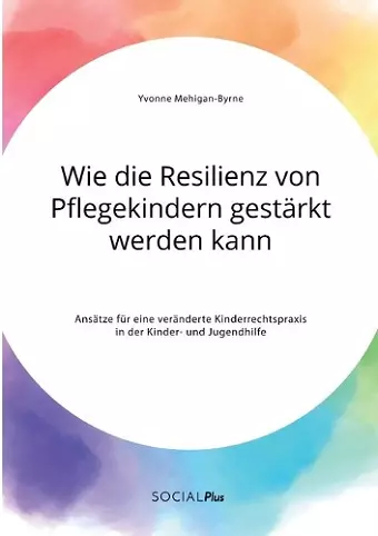 Wie die Resilienz von Pflegekindern gestärkt werden kann. Ansätze für eine veränderte Kinderrechtspraxis in der Kinder- und Jugendhilfe cover