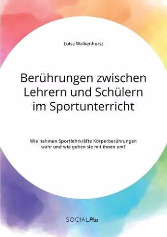 Berührungen zwischen Lehrern und Schülern im Sportunterricht. Wie nehmen Sportlehrkräfte Körperberührungen wahr und wie gehen sie mit ihnen um? cover