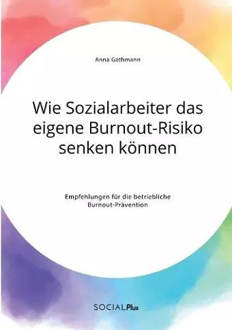 Wie Sozialarbeiter das eigene Burnout-Risiko senken können. Empfehlungen für die betriebliche Burnout-Prävention cover