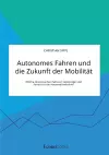 Autonomes Fahren und die Zukunft der Mobilität. Welche ökonomischen Faktoren begünstigen den Fortschritt der Automobilindustrie? cover