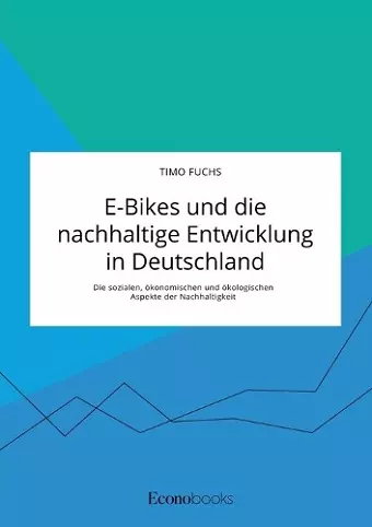 E-Bikes und die nachhaltige Entwicklung in Deutschland. Die sozialen, ökonomischen und ökologischen Aspekte der Nachhaltigkeit cover