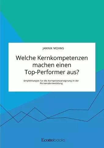 Welche Kernkompetenzen machen einen Top-Performer aus? Empfehlungen für die Kompetenzaneignung in der Personalentwicklung cover