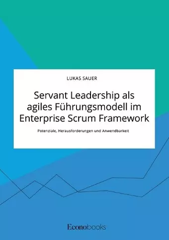 Servant Leadership als agiles Führungsmodell im Enterprise Scrum Framework. Potenziale, Herausforderungen und Anwendbarkeit cover