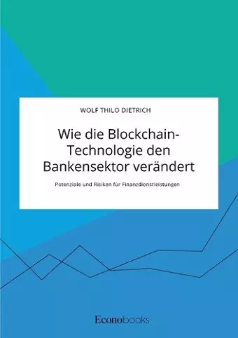 Wie die Blockchain-Technologie den Bankensektor verändert. Potenziale und Risiken für Finanzdienstleistungen cover