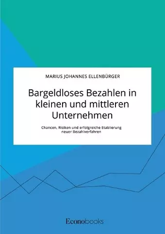 Bargeldloses Bezahlen in kleinen und mittleren Unternehmen. Chancen, Risiken und erfolgreiche Etablierung neuer Bezahlverfahren cover