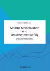 Mitarbeitermotivation und Unternehmenserfolg. Welche Anreizsysteme fördern die Motivation von Mitarbeitern? cover