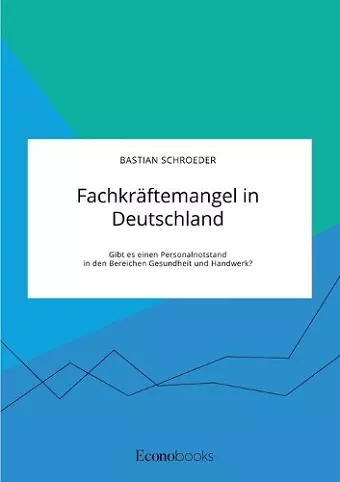 Fachkräftemangel in Deutschland. Gibt es einen Personalnotstand in den Bereichen Gesundheit und Handwerk? cover