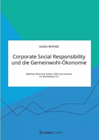 Corporate Social Responsibility und die Gemeinwohl-Ökonomie. Welches Potential bieten CSR-Instrumente im Marketing 3.0? cover