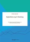 Digitalisierung im Banking. Wie digitale Innovationen die Banken und ihre Kundenbeziehung verändern cover