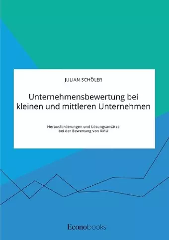 Unternehmensbewertung bei kleinen und mittleren Unternehmen. Herausforderungen und Lösungsansätze bei der Bewertung von KMU cover