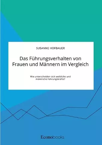 Das Führungsverhalten von Frauen und Männern im Vergleich. Wie unterscheiden sich weibliche und männliche Führungskräfte? cover