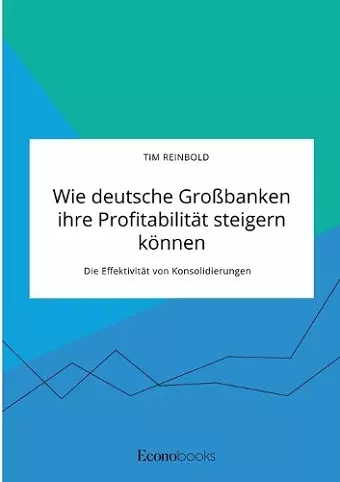 Wie deutsche Großbanken ihre Profitabilität steigern können. Die Effektivität von Konsolidierungen cover