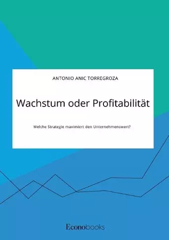 Wachstum oder Profitabilität. Welche Strategie maximiert den Unternehmenswert? cover