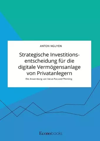 Strategische Investitionsentscheidung für die digitale Vermögensanlage von Privatanlegern. Die Anwendung von Value-Focused Thinking cover