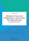 Behavioral Finance als Erfolgsfaktor in der privaten Vermögensbildung. Wie Privatanleger fatale Entscheidungen bei der Kapitalanlage vermeiden cover