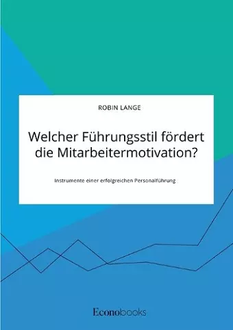 Welcher Führungsstil fördert die Mitarbeitermotivation? Instrumente einer erfolgreichen Personalführung cover