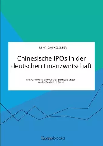 Chinesische IPOs in der deutschen Finanzwirtschaft. Die Auswirkung chinesischer Erstnotierungen an der Deutschen Börse cover