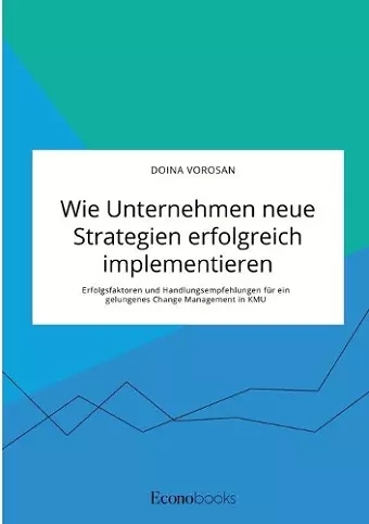 Wie Unternehmen neue Strategien erfolgreich implementieren. Erfolgsfaktoren und Handlungsempfehlungen für ein gelungenes Change Management in KMU cover