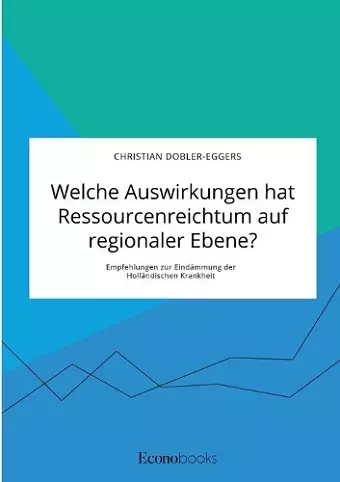 Welche Auswirkungen hat Ressourcenreichtum auf regionaler Ebene? Empfehlungen zur Eindämmung der Holländischen Krankheit cover