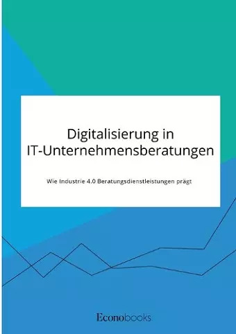 Digitalisierung in IT-Unternehmensberatungen. Wie Industrie 4.0 Beratungsdienstleistungen prägt cover