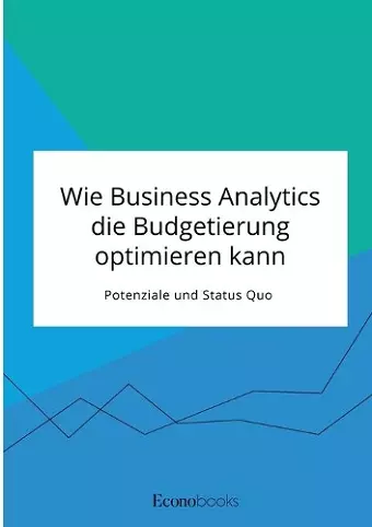 Wie Business Analytics die Budgetierung optimieren kann. Potenziale und Status Quo cover