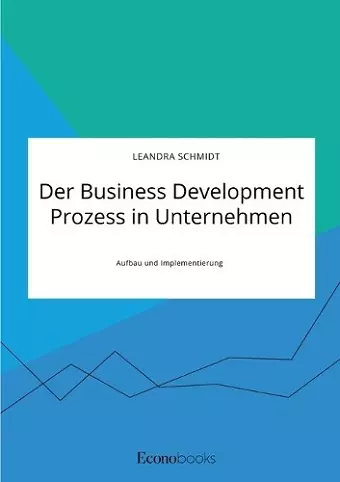 Der Business Development Prozess in Unternehmen. Aufbau und Implementierung cover