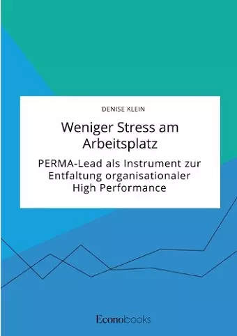 Weniger Stress am Arbeitsplatz. PERMA-Lead als Instrument zur Entfaltung organisationaler High Performance cover