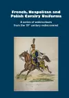 French, Neapolitan and Polish Cavalry Uniforms 1804-1831 cover