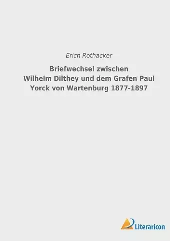 Briefwechsel zwischen Wilhelm Dilthey und dem Grafen Paul Yorck von Wartenburg 1877-1897 cover