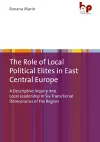 The Role of Local Political Elites in East Centr – A Descriptive Inquiry into Local Leadership in Six Transitional Democracies of the Region cover