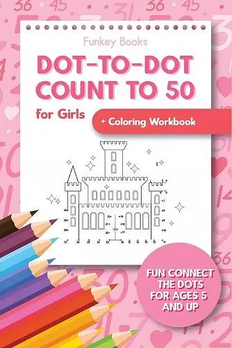 Dot-To-Dot Count to 50 for Girls + Coloring Workbook cover