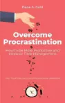 Overcome Procrastination - How to be More Productive and Improve Time Management cover